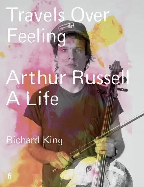 Album artwork for Album artwork for Travels Over Feeling: Arthur Russell, A Life by Richard King by Travels Over Feeling: Arthur Russell, A Life - Richard King