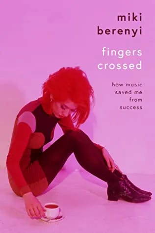 Album artwork for Fingers Crossed : How Music Saved Me from Success by Miki Berenyi