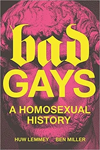 Album artwork for Bad Gays: A Homosexual History by Huw Lemmey and Ben Miller