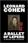 Album artwork for A Ballet of Lepers: A Novel and Stories by Leonard Cohen