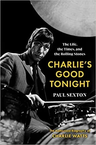 Album artwork for Charlie’s Good Tonight: The Life, the Times, and the Rolling Stones: The Authorized Biography of Charlie Watts by Paul Sexton