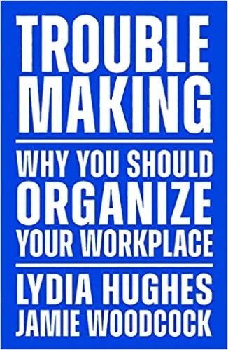 Album artwork for Troublemaking: Why You Should Organise Your Workplace by Lydia Hughes and Jamie Woodcock