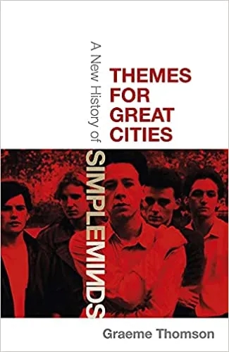 Album artwork for Themes For Great Cities: A New History Of Simple Minds by Graeme Thomson