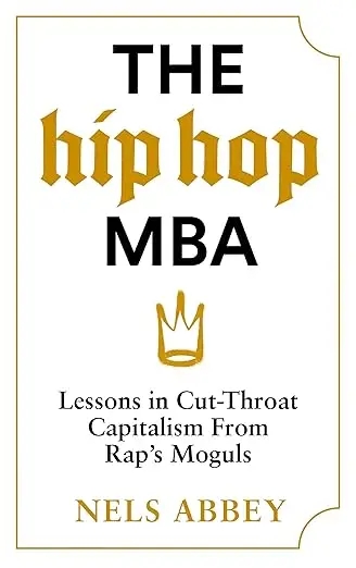 Album artwork for The Hip Hop MBA: Lessons in Cut-Throat Capitalism from Rap’s Moguls by Nels Abbey