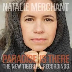 Album artwork for Paradise is There: The New Tigerlily Recordings by Natalie Merchant