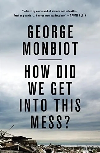 Album artwork for How Did We Get Into This Mess?: Politics, Equality, Nature by George Monbiot