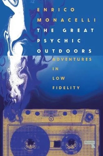 Album artwork for The Great Psychic Outdoors: Essays on Low Fidelity: Adventures in Low Fidelity by Enrico Monacelli