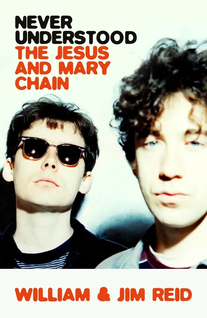 Album artwork for Never Understood: The Story of The Jesus and Mary Chain by William and Jim Reid