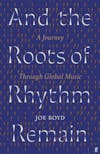 Album artwork for And the Roots of Rhythm Remain: A Journey Through Global Music by Joe Boyd