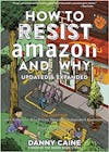Album artwork for How To Resist Amazon And Why (2Nd Edition): The Fight for Local Economics, Data Privacy, Fair Labor, Independent Bookstores, and a People-Powered Future! by Danny Caine