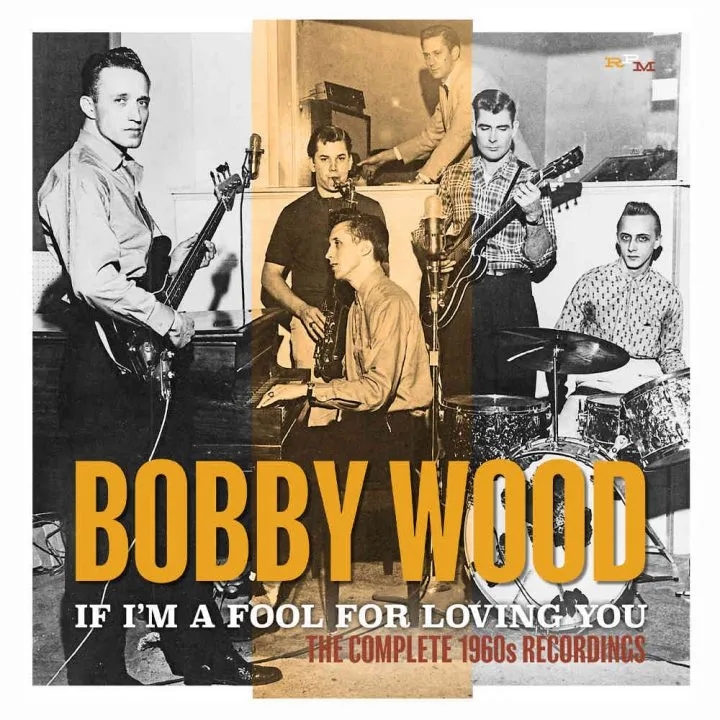 Album artwork for If I’m A Fool For Loving You - The Complete 1960s Recordings by Bobby Wood