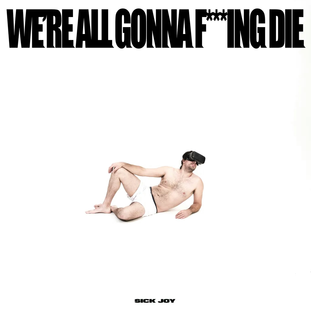 Album artwork for We're All Gonna F***ing Die by Sick Joy 