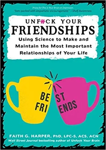 Album artwork for Unfuck Your Friendships: Using Science to Make and Maintain the Most Important Relationships of Your Life by  Faith G Harper