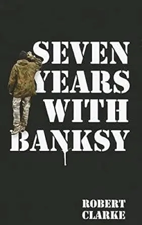 Album artwork for Seven Years With Banksy by Robert Clarke