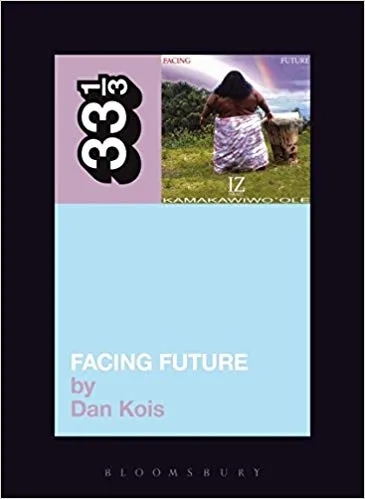 Album artwork for 33 1/3 Israel Kamakawiwo'ole's Facing Future by Dan Kois