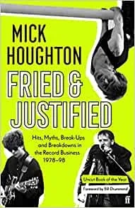 Album artwork for Fried And Justified: Hits, Myths, Break-Ups and Breakdowns in the Record Business 1978-98 by Mick Houghton