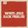 Album artwork for White Jesus Black Problems by Fantastic Negrito