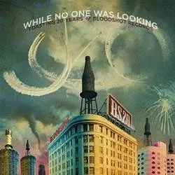 Album artwork for While No One Was Looking: Toasting 20 Years of Bloodshot Records by Various