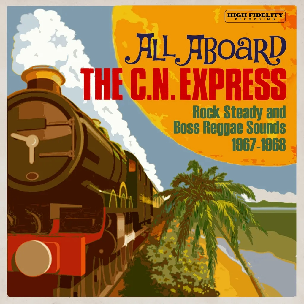Album artwork for All Aboard the CN Express - Rock Steady and Boss Reggae Sounds 1967 - 1968 by Various