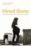 Album artwork for Hired Guns: Portraits of Women in Alternative Music (Women in Music) by Amanda Kramer, Wayne Byrne