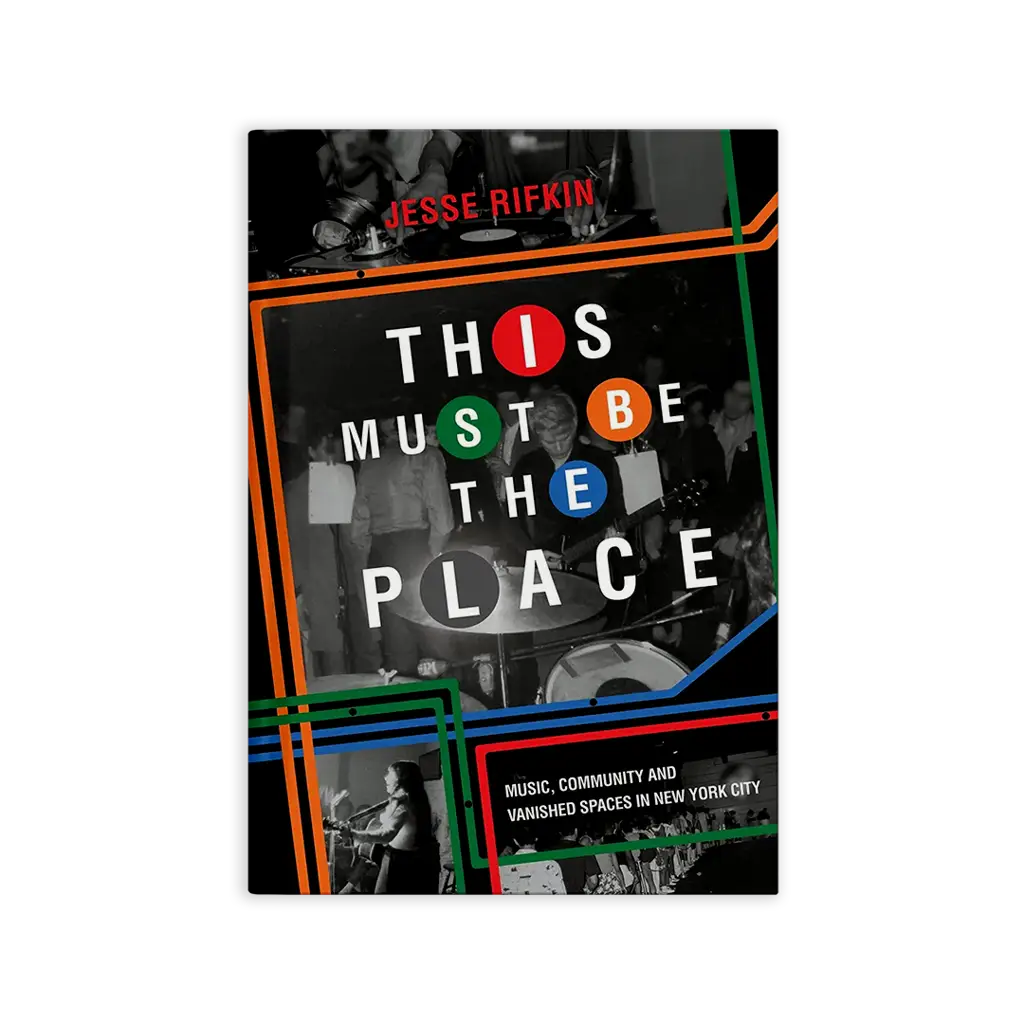 Album artwork for This Must Be the Place: Music, Community and Vanished Spaces in New York City by Jesse Rifkin