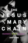Album artwork for Barbed Wire Kisses: The Jesus and Mary Chain Story by Zoe Howe