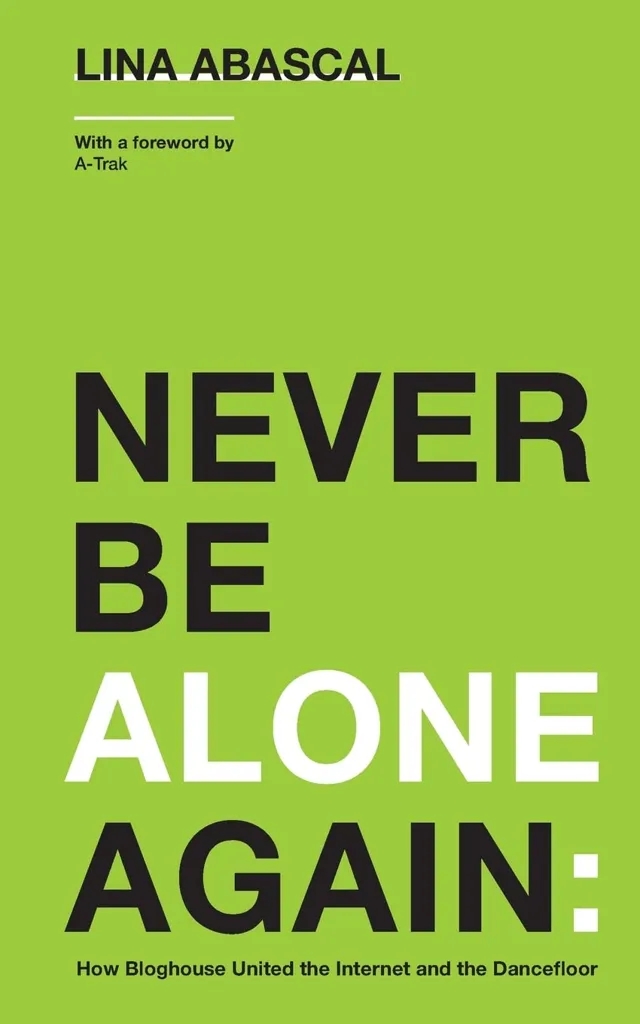 Album artwork for Never Be Alone Again: How Bloghouse United the Internet and the Dancefloor by Lina Abascal