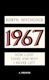 Album artwork for 1967: How I Got There and Why I Never Left  by Robyn Hitchcock